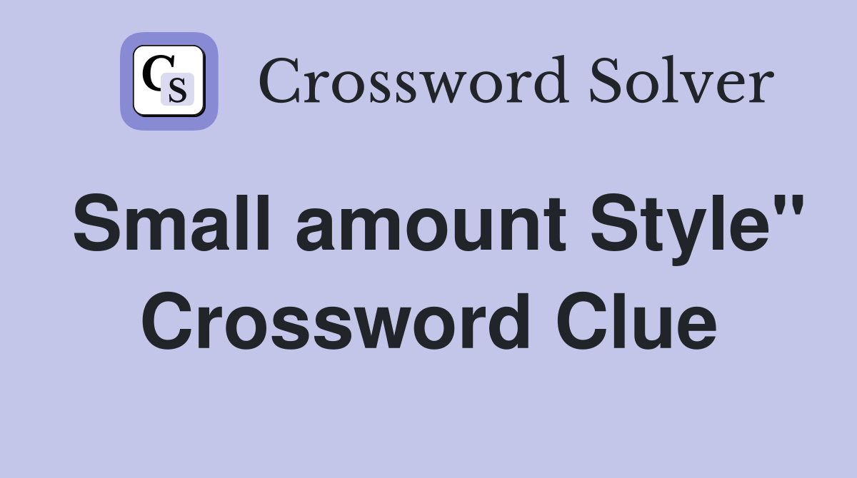 Small amount Style" Crossword Clue