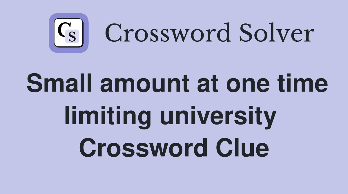 Small amount at one time limiting university  Crossword Clue
