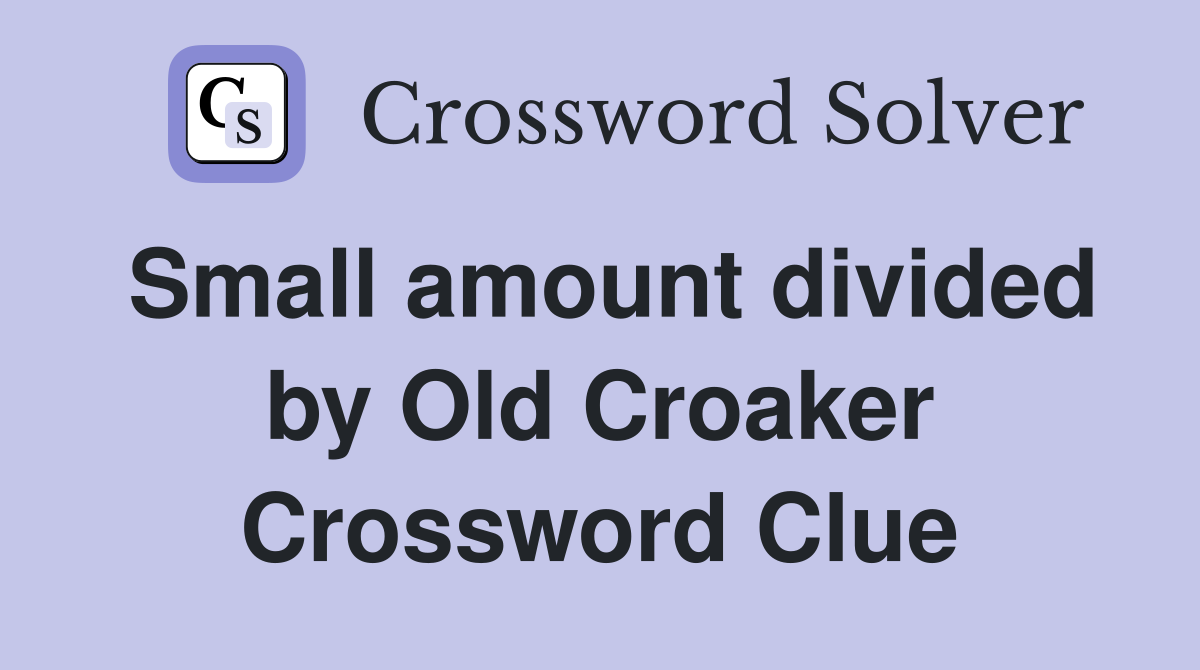 Small amount divided by Old Croaker Crossword Clue