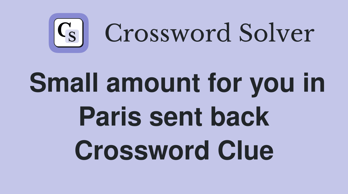 Small amount for you in Paris sent back Crossword Clue