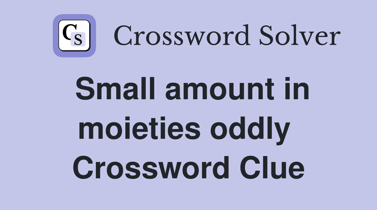 Small amount in moieties oddly  Crossword Clue