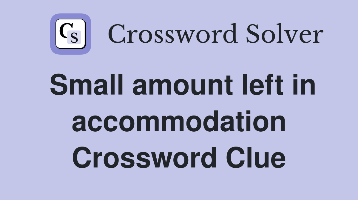 Small amount left in accommodation Crossword Clue