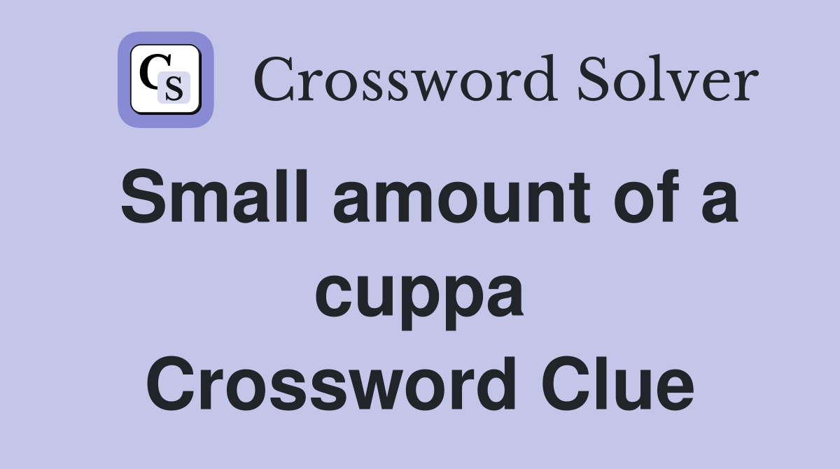 Small amount of a cuppa Crossword Clue