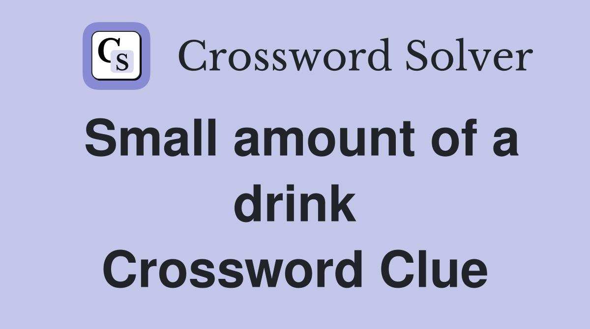 Small amount of a drink Crossword Clue