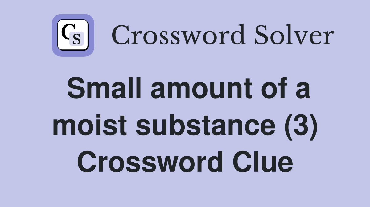 Small amount of a moist substance (3) Crossword Clue