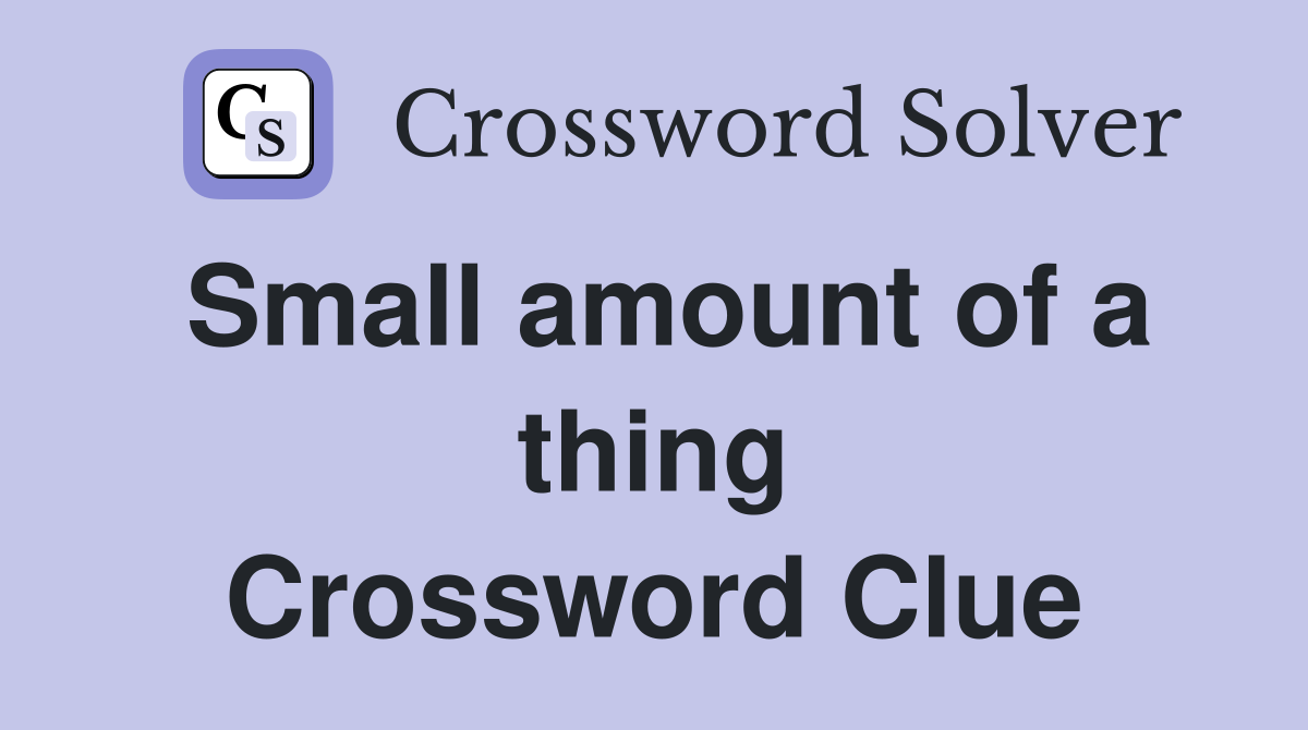 Small amount of a thing Crossword Clue