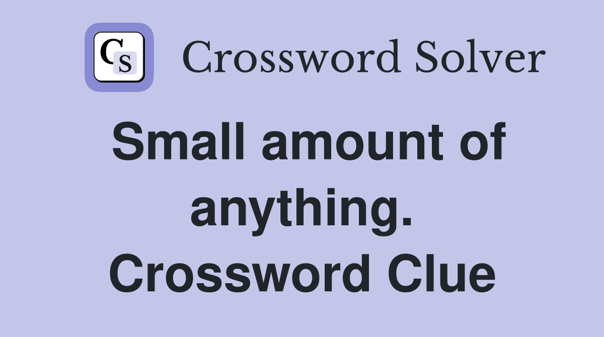 Small amount of anything. Crossword Clue