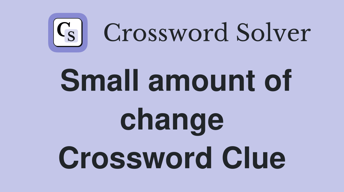 Small amount of change Crossword Clue