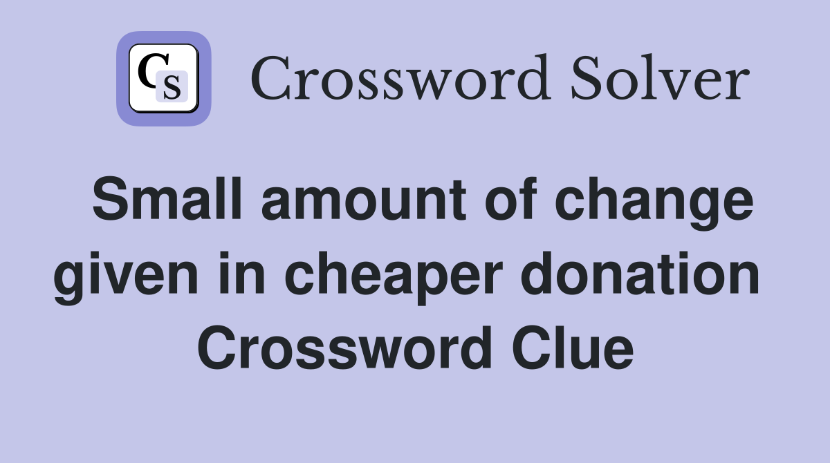 Small amount of change given in cheaper donation  Crossword Clue