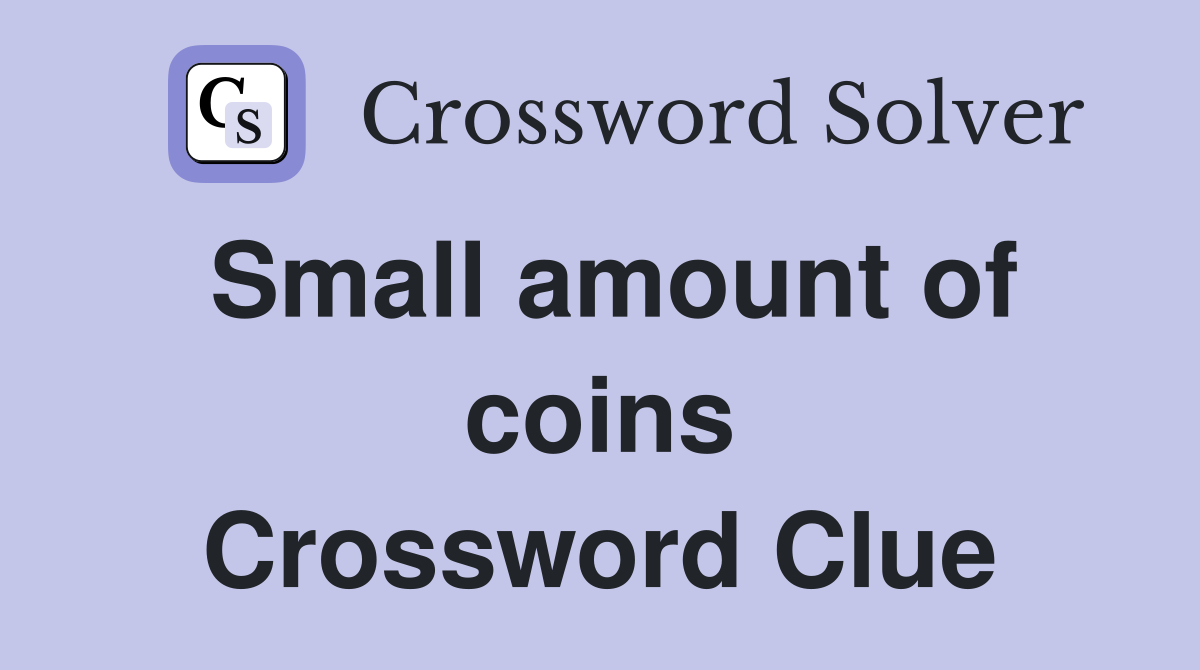 Small amount of coins Crossword Clue