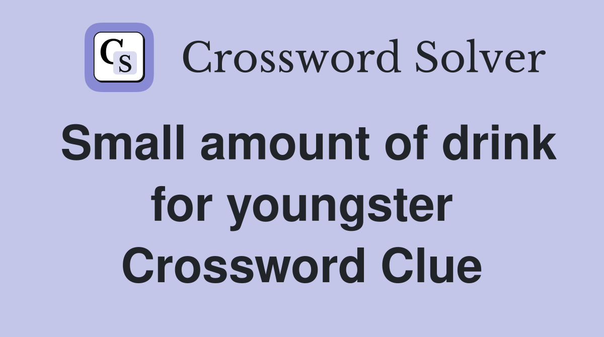 Small amount of drink for youngster Crossword Clue