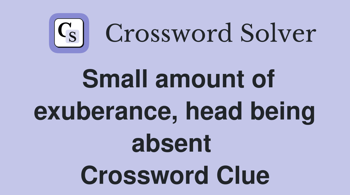 Small amount of exuberance, head being absent  Crossword Clue