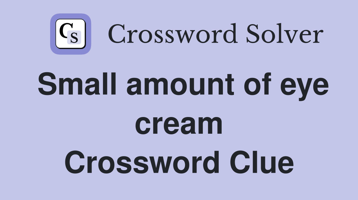 Small amount of eye cream Crossword Clue