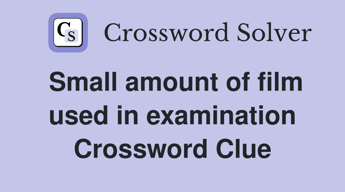 Small amount of film used in examination Crossword Clue