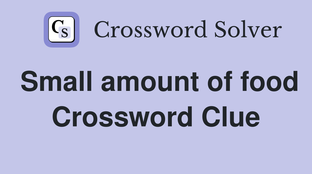 Small amount of food Crossword Clue