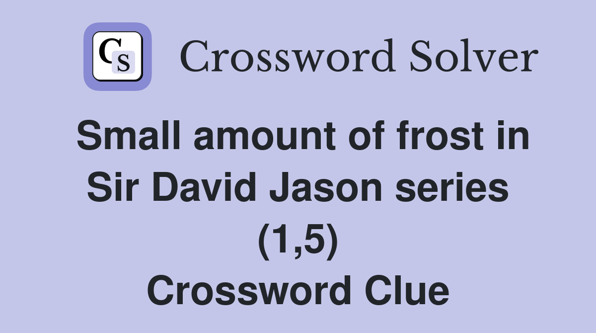 Small amount of frost in Sir David Jason series (1,5) Crossword Clue