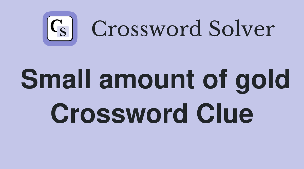 Small amount of gold Crossword Clue