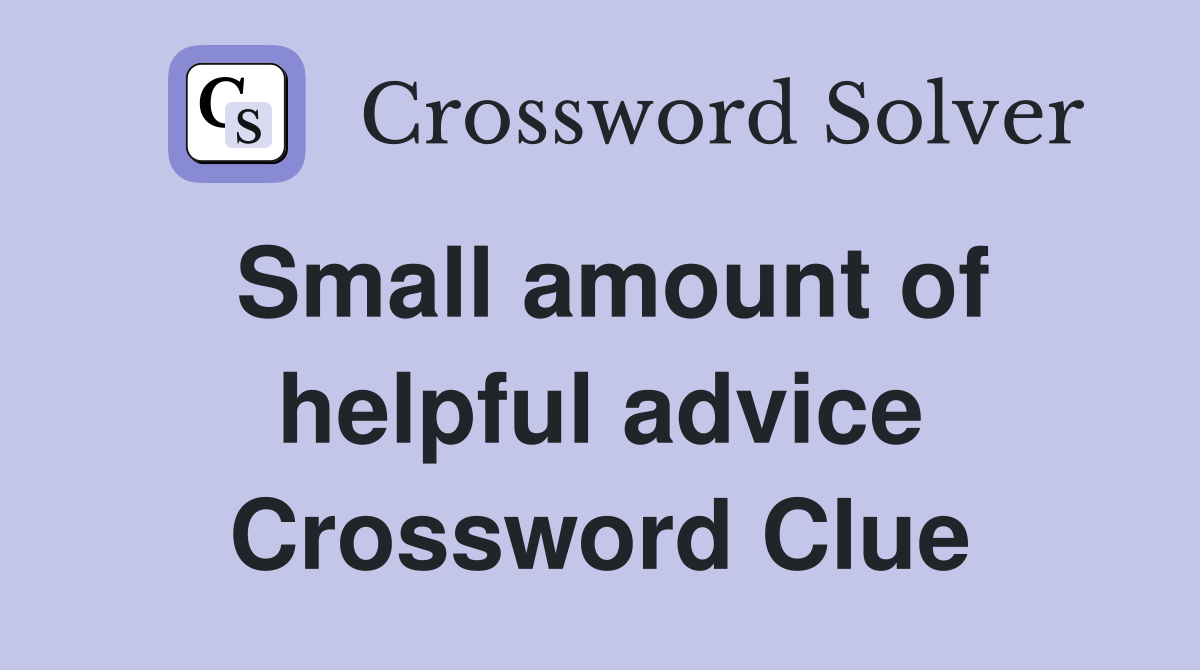 Small amount of helpful advice Crossword Clue