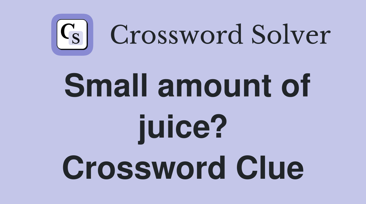 Small amount of juice? Crossword Clue