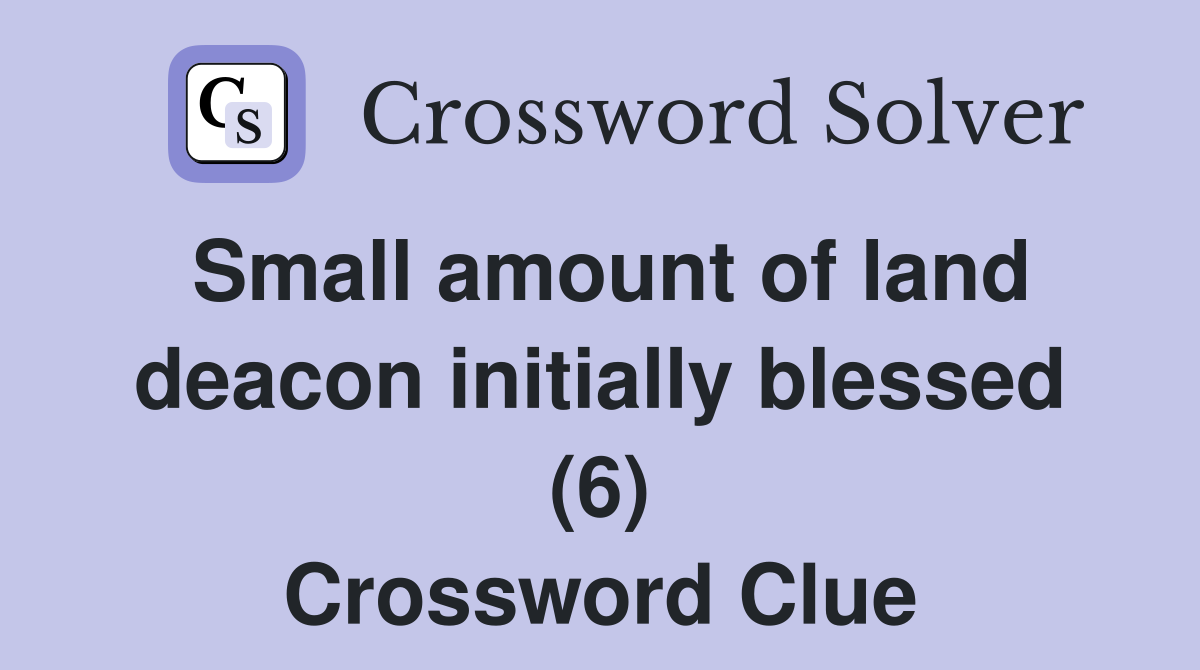 Small amount of land deacon initially blessed (6) Crossword Clue