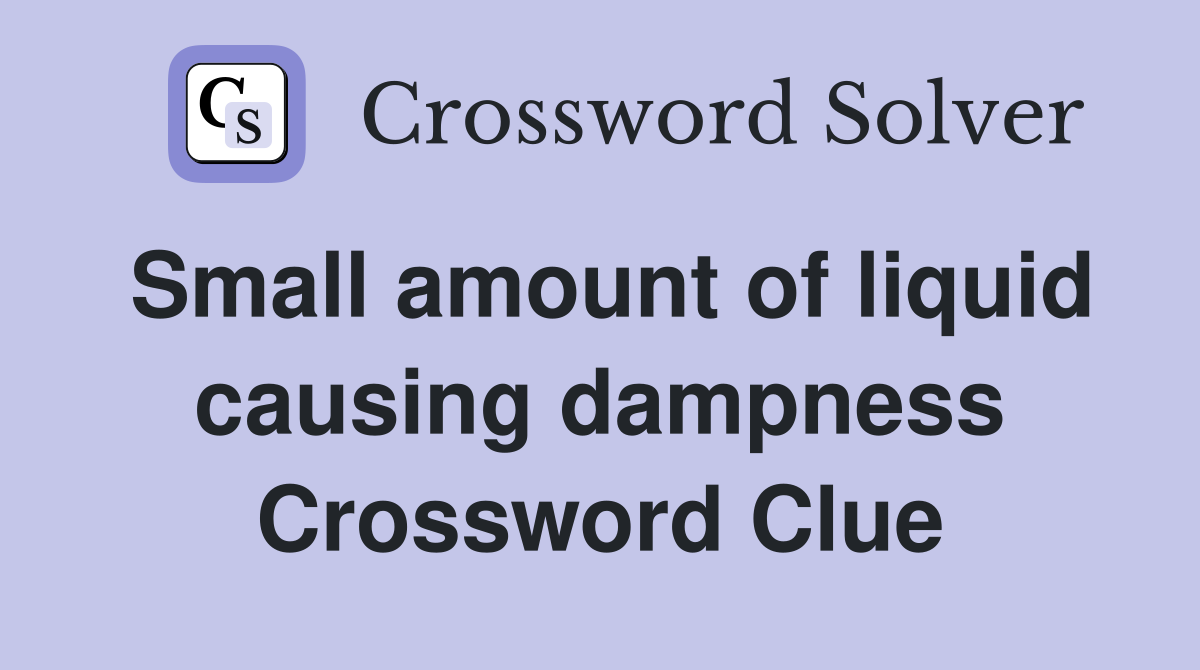 Small amount of liquid causing dampness Crossword Clue