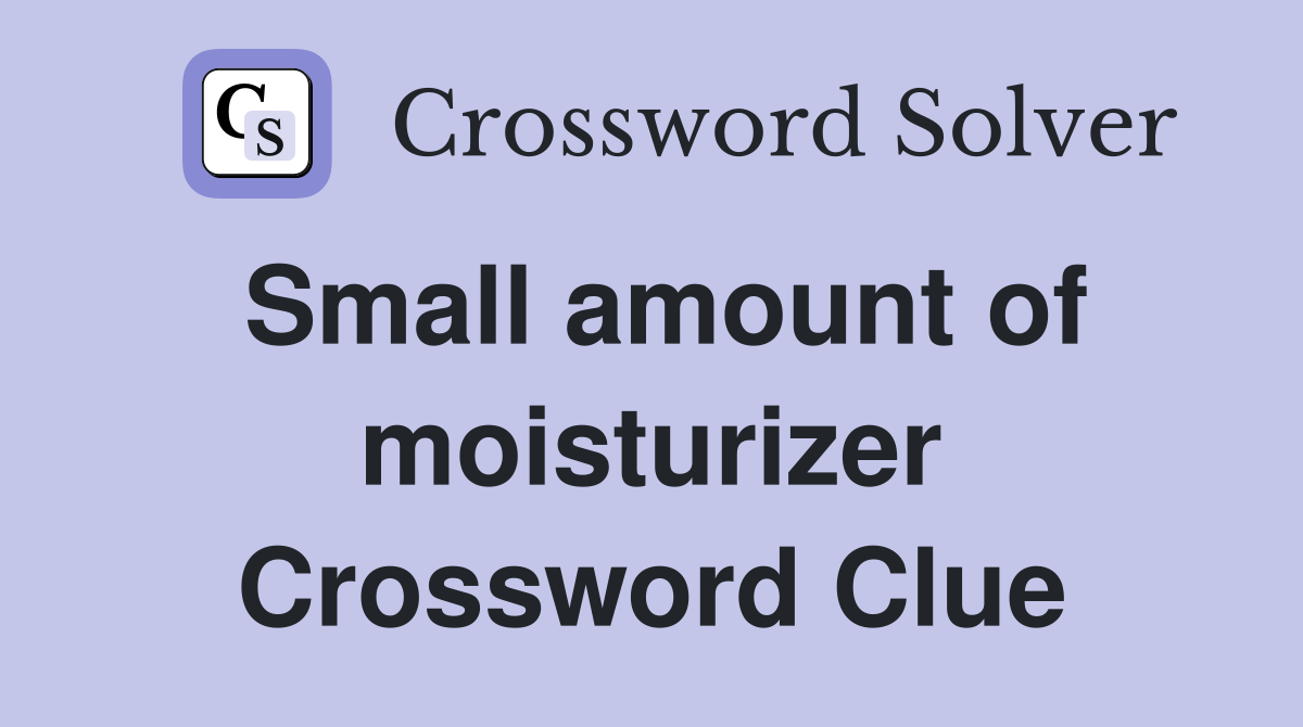 Small amount of moisturizer Crossword Clue