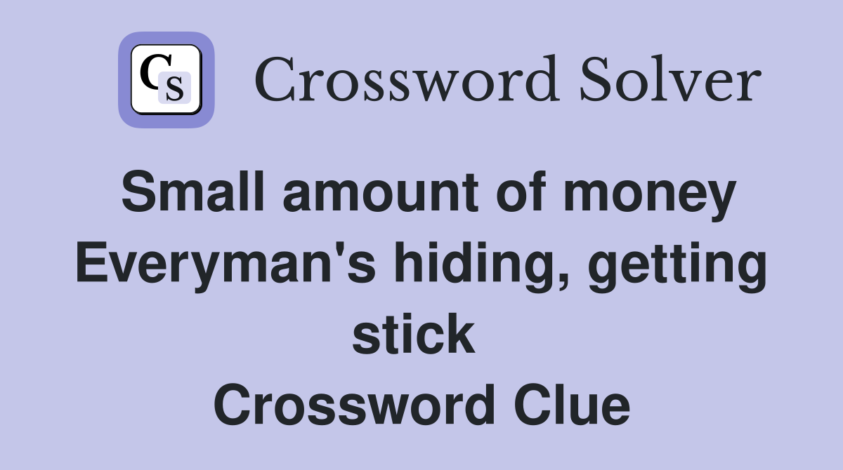 Small amount of money Everyman's hiding, getting stick  Crossword Clue