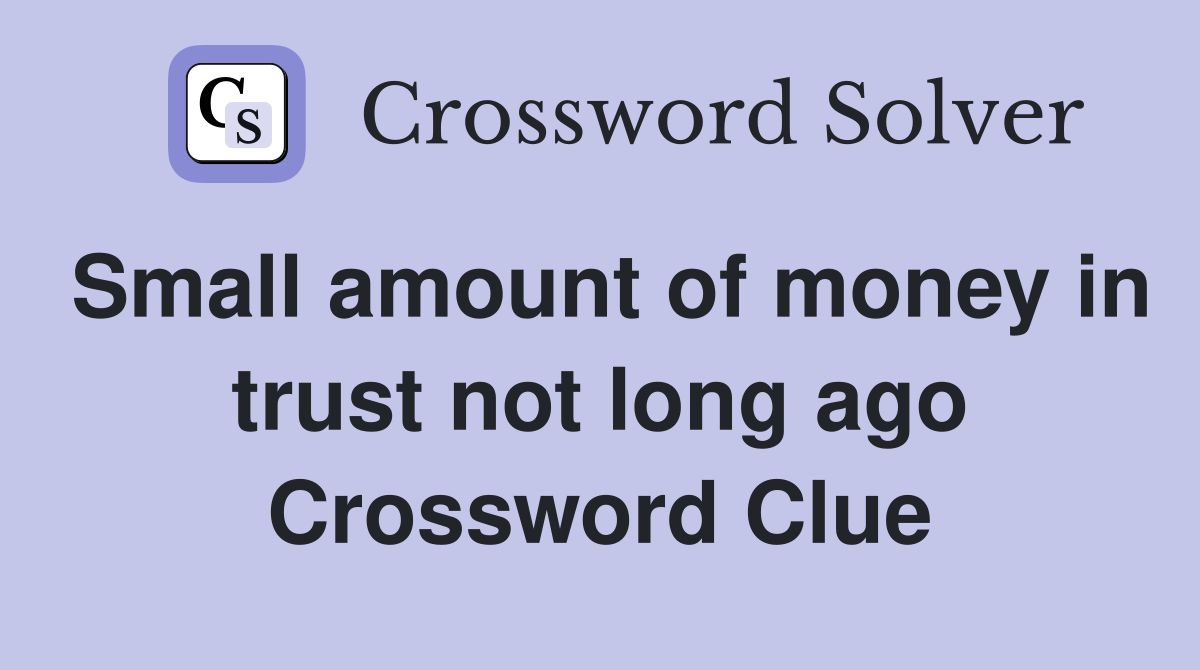 Small amount of money in trust not long ago Crossword Clue