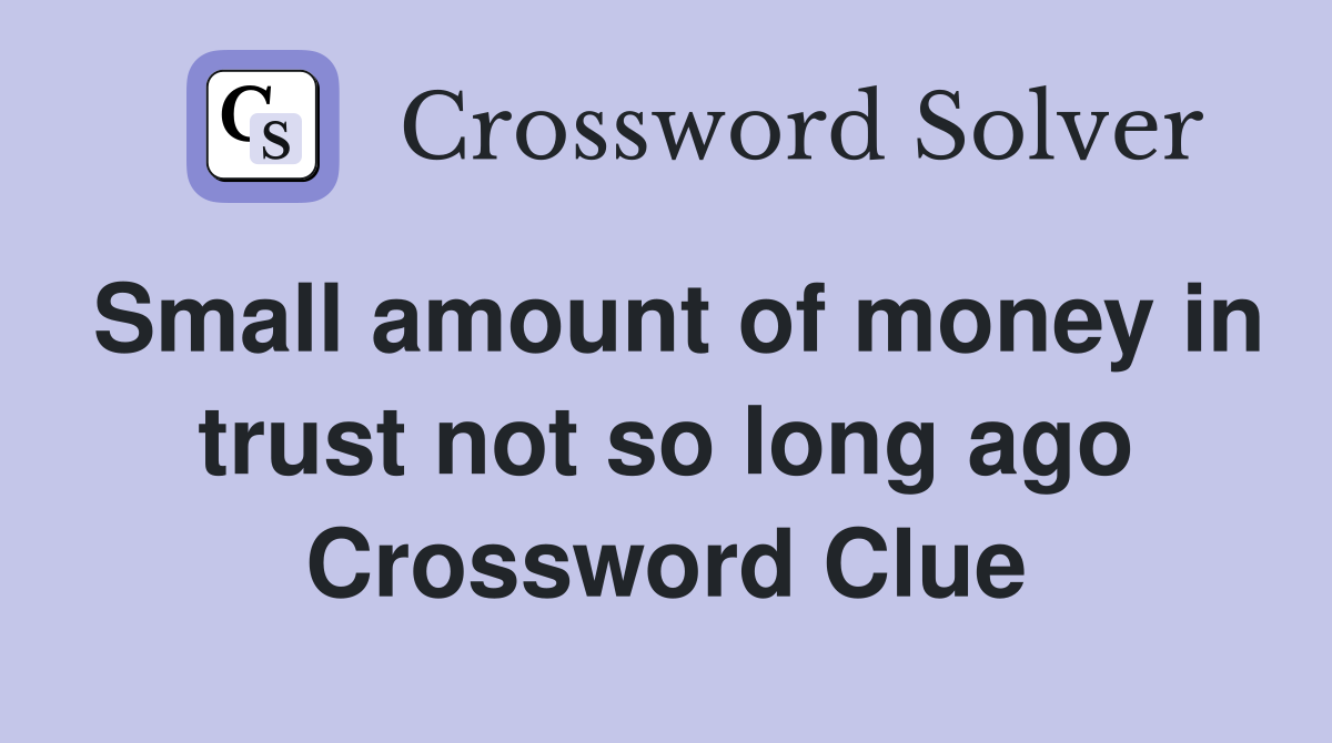 Small amount of money in trust not so long ago Crossword Clue