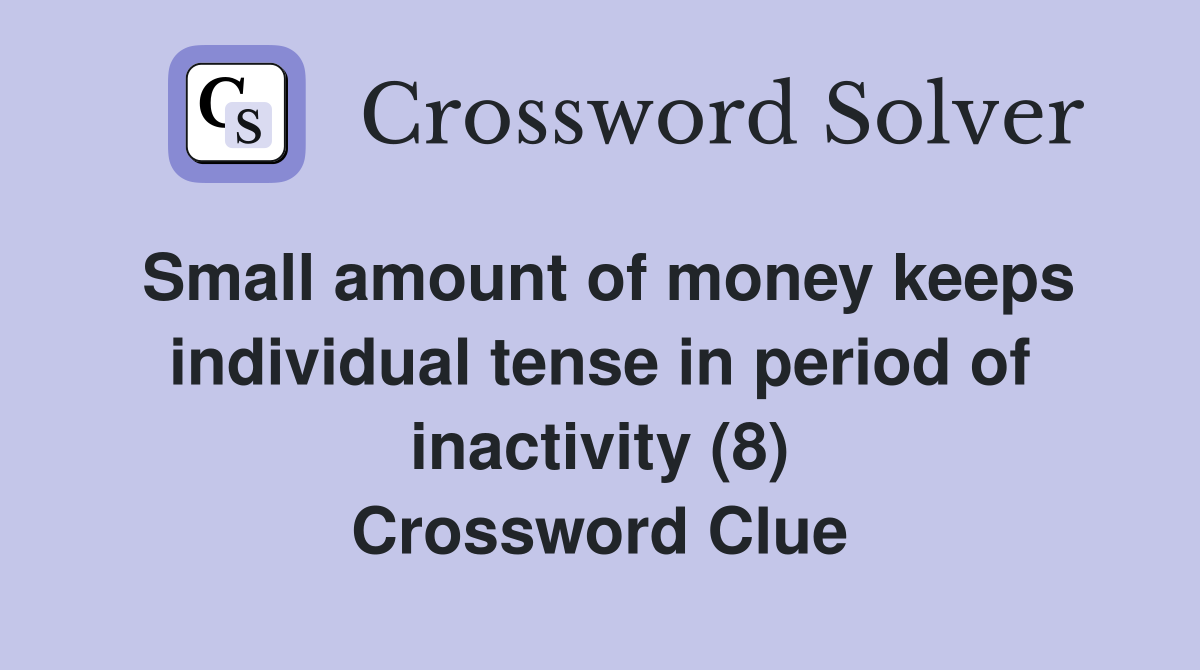 Small amount of money keeps individual tense in period of inactivity (8) Crossword Clue