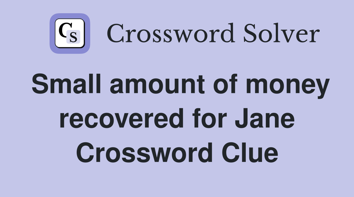 Small amount of money recovered for Jane Crossword Clue
