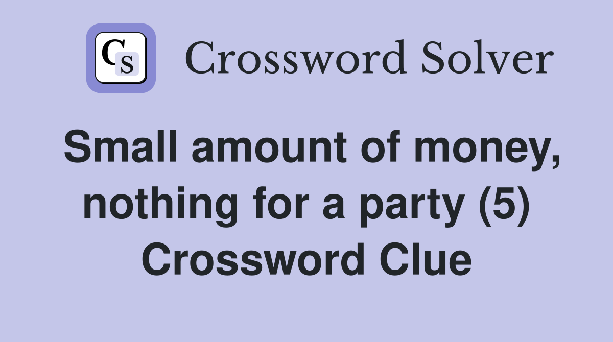 Small amount of money, nothing for a party (5) Crossword Clue