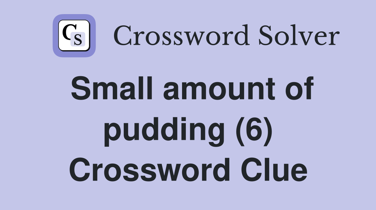 Small amount of pudding (6) Crossword Clue