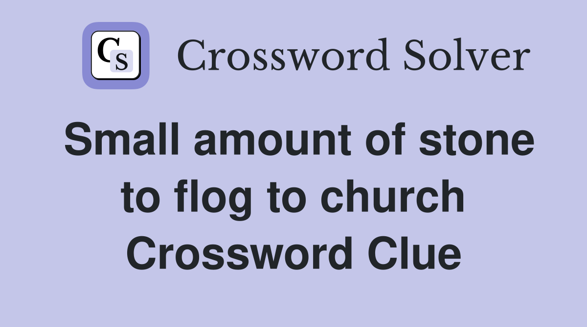 Small amount of stone to flog to church Crossword Clue