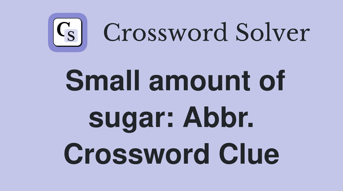 Small amount of sugar: Abbr. Crossword Clue