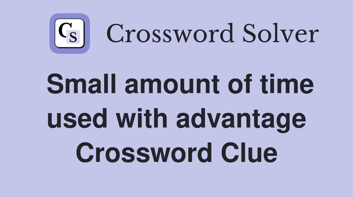 Small amount of time used with advantage Crossword Clue