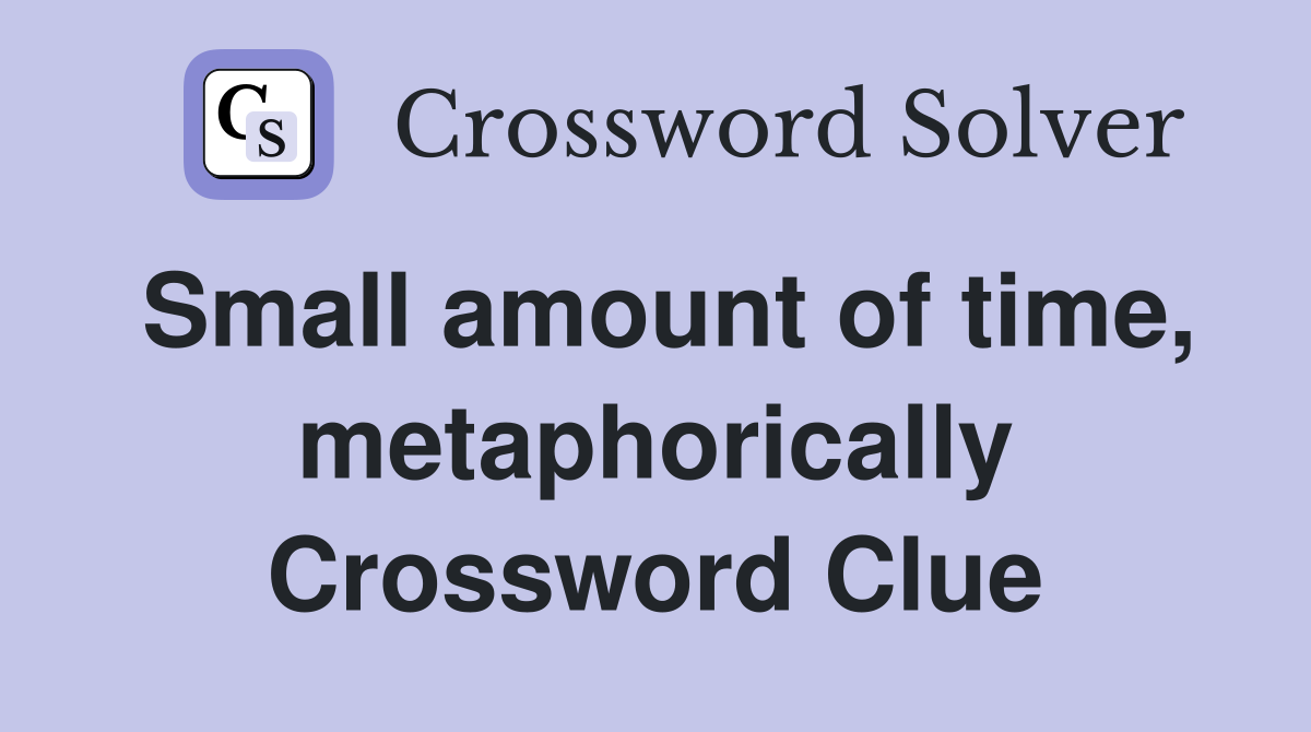 Small amount of time, metaphorically Crossword Clue