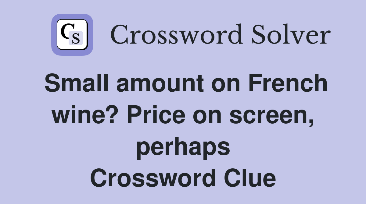 Small amount on French wine? Price on screen, perhaps Crossword Clue