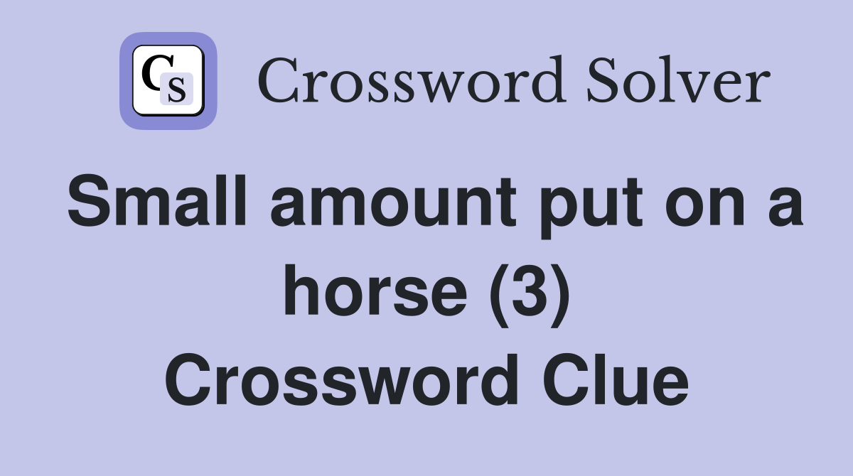 Small amount put on a horse (3) Crossword Clue
