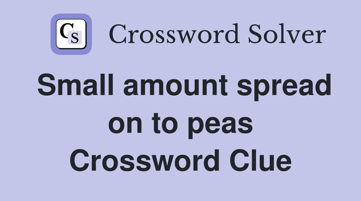 Small amount spread on to peas Crossword Clue