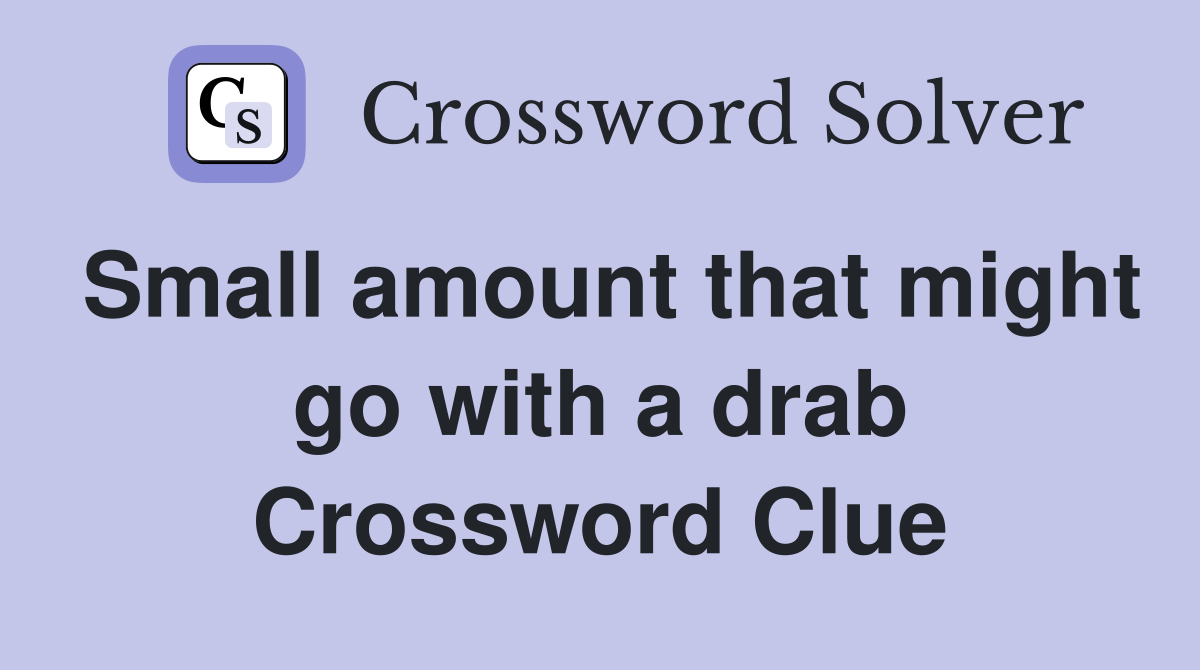 Small amount that might go with a drab Crossword Clue