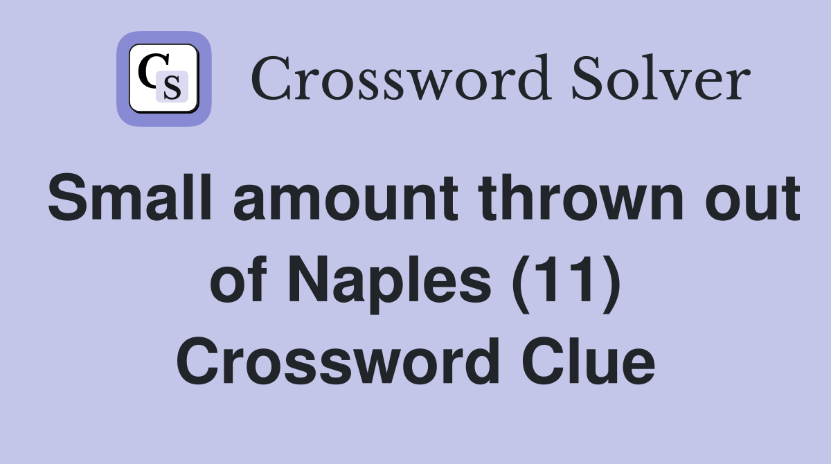 Small amount thrown out of Naples (11) Crossword Clue