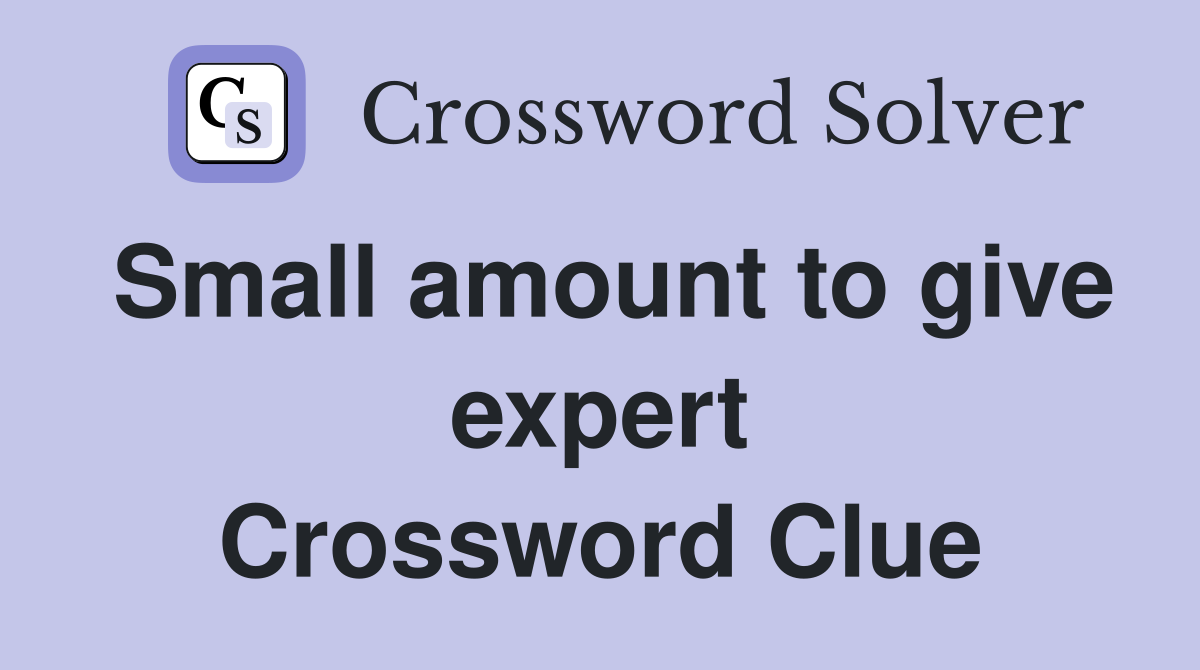 Small amount to give expert Crossword Clue
