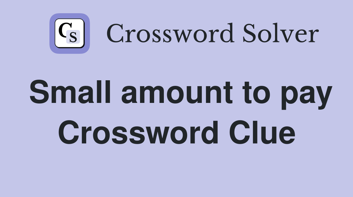 Small amount to pay Crossword Clue