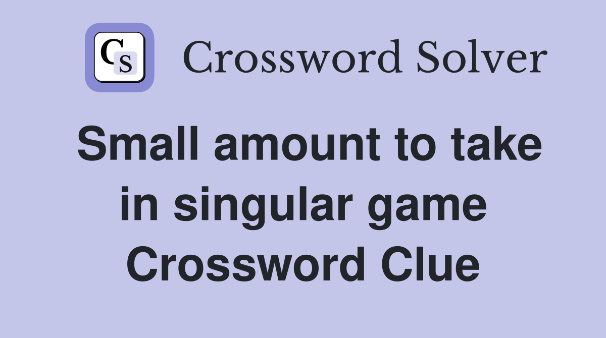 Small amount to take in singular game Crossword Clue