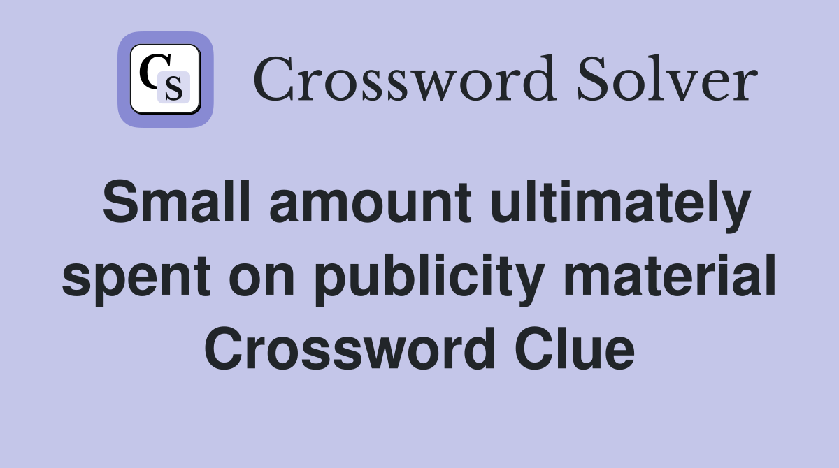 Small amount ultimately spent on publicity material Crossword Clue