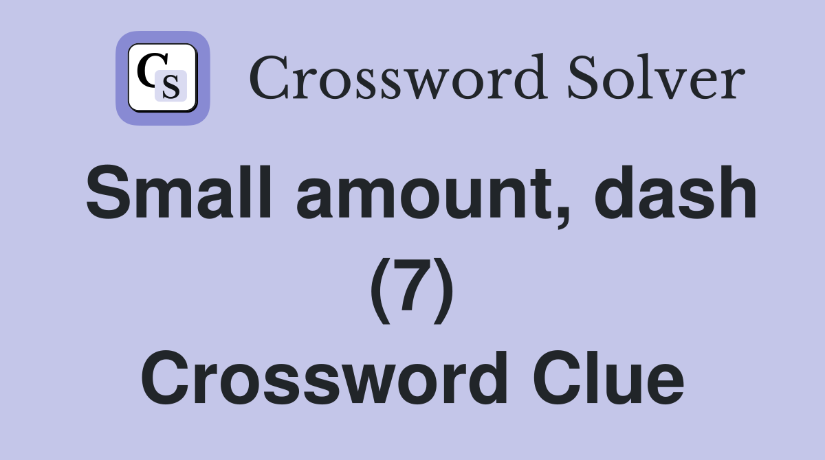 Small amount, dash (7) Crossword Clue