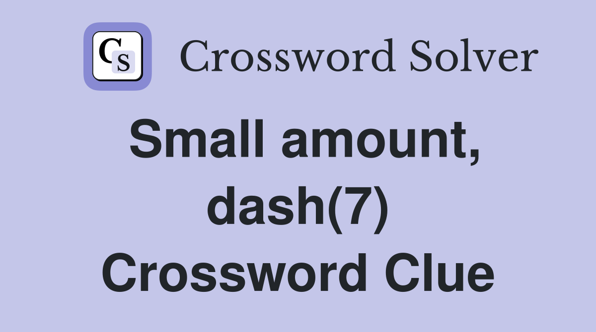 Small amount, dash(7) Crossword Clue