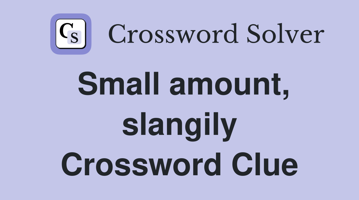 Small amount, slangily Crossword Clue