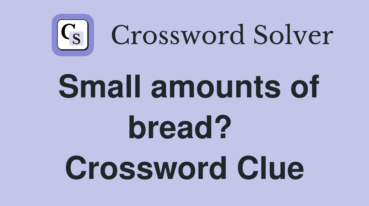 Small amounts of bread?  Crossword Clue